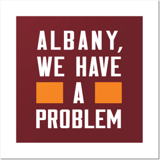 ALBANY, WE HAVE A PROBLEM Posters and Art